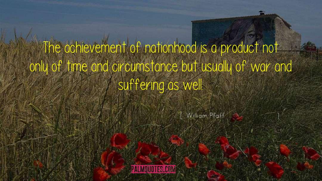 William Pfaff Quotes: The achievement of nationhood is