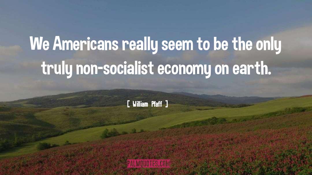 William Pfaff Quotes: We Americans really seem to