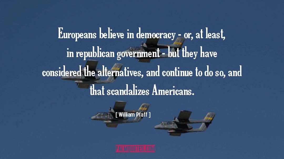 William Pfaff Quotes: Europeans believe in democracy -