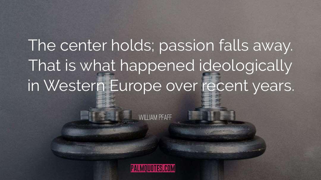 William Pfaff Quotes: The center holds; passion falls
