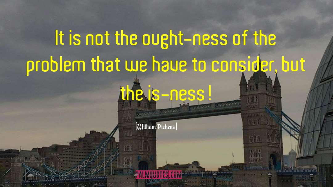 William Pickens Quotes: It is not the ought-ness