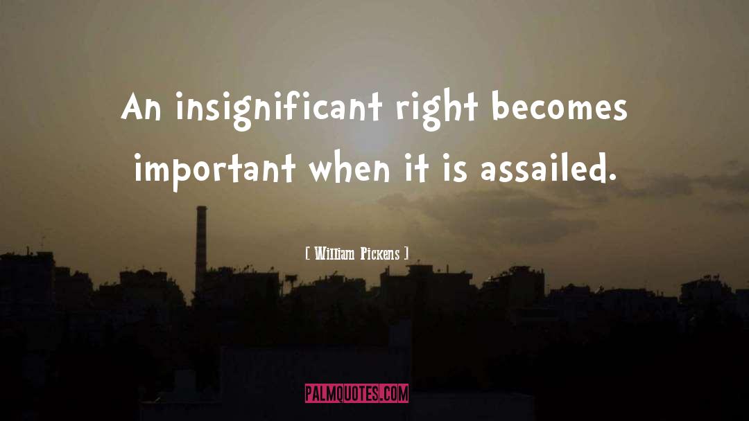 William Pickens Quotes: An insignificant right becomes important
