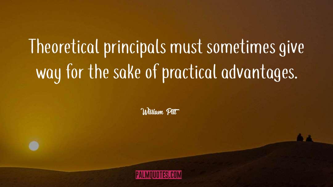 William Pitt Quotes: Theoretical principals must sometimes give