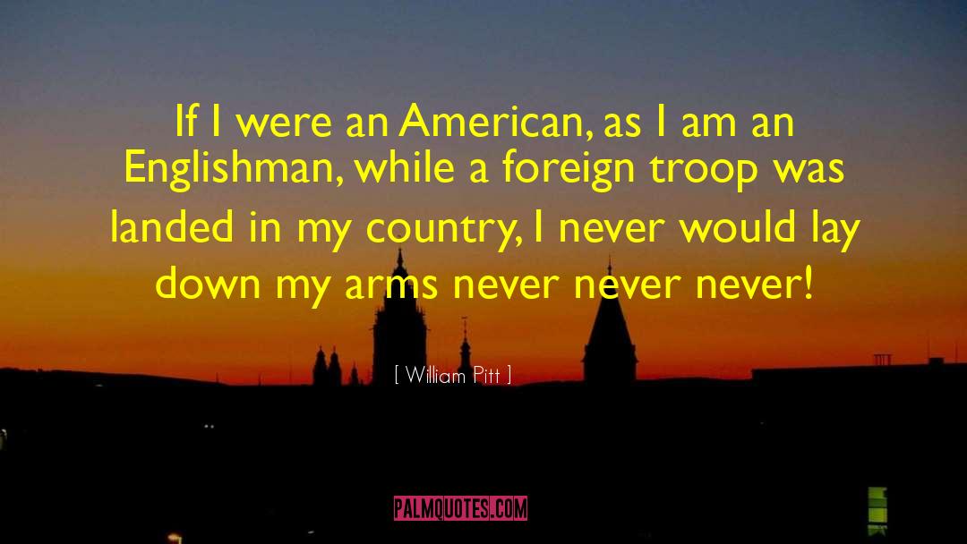 William Pitt Quotes: If I were an American,