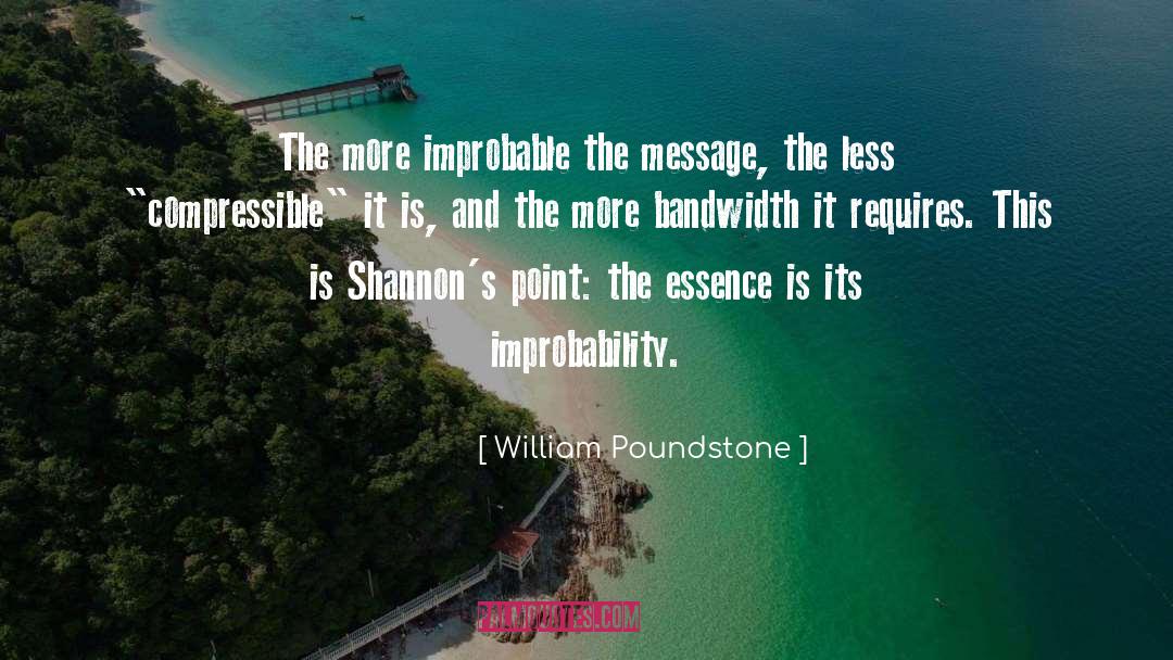 William Poundstone Quotes: The more improbable the message,