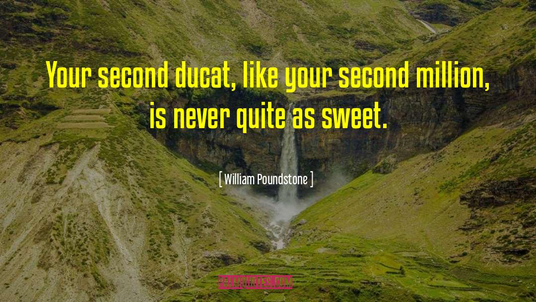 William Poundstone Quotes: Your second ducat, like your
