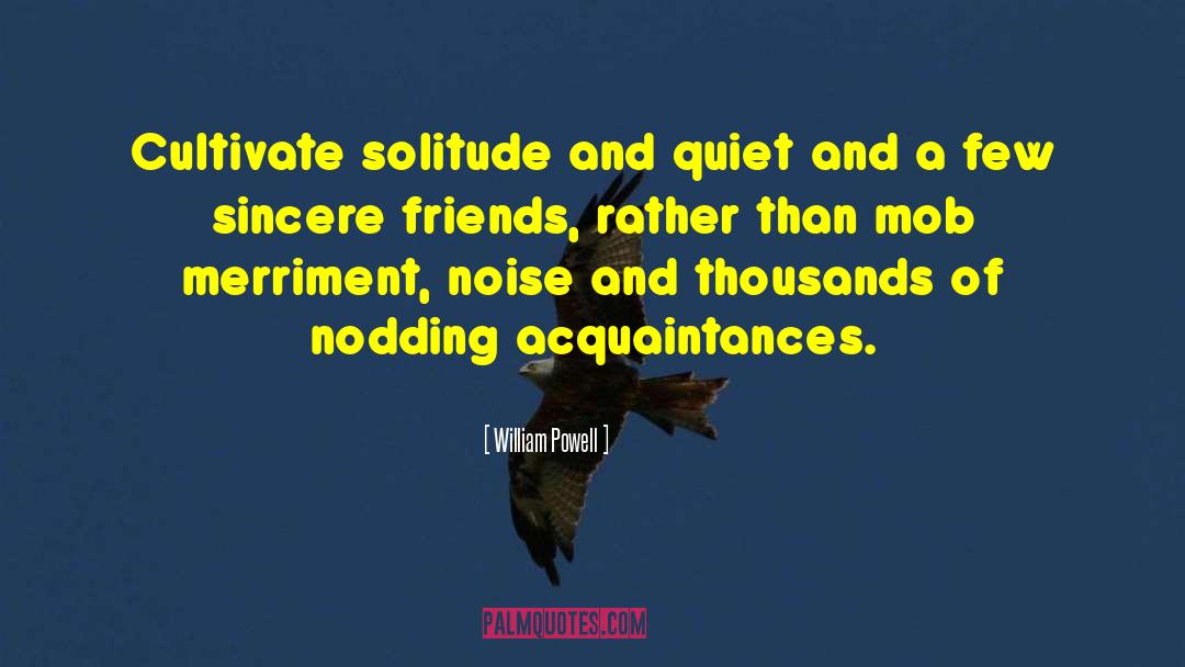 William Powell Quotes: Cultivate solitude and quiet and