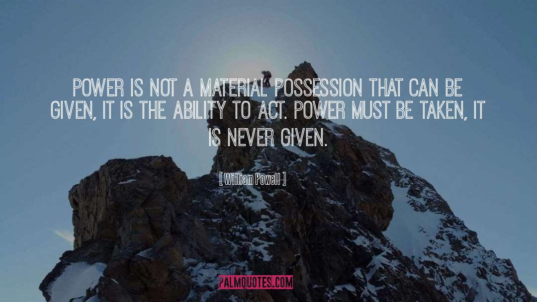 William Powell Quotes: Power is not a material