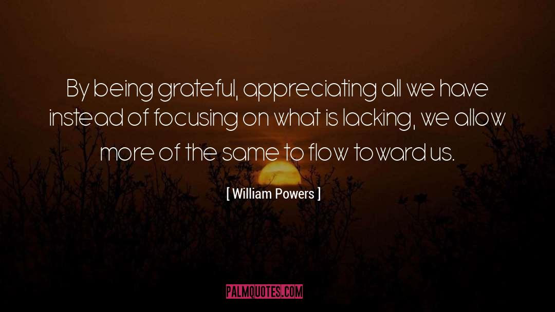 William Powers Quotes: By being grateful, appreciating all