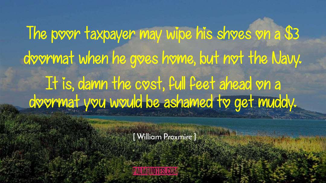 William Proxmire Quotes: The poor taxpayer may wipe