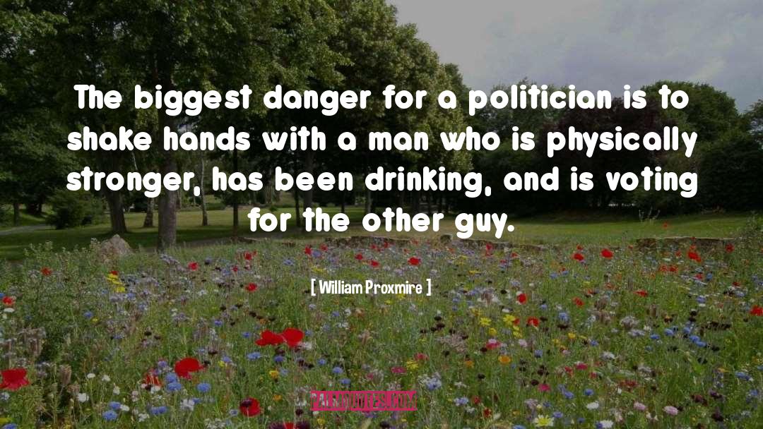 William Proxmire Quotes: The biggest danger for a