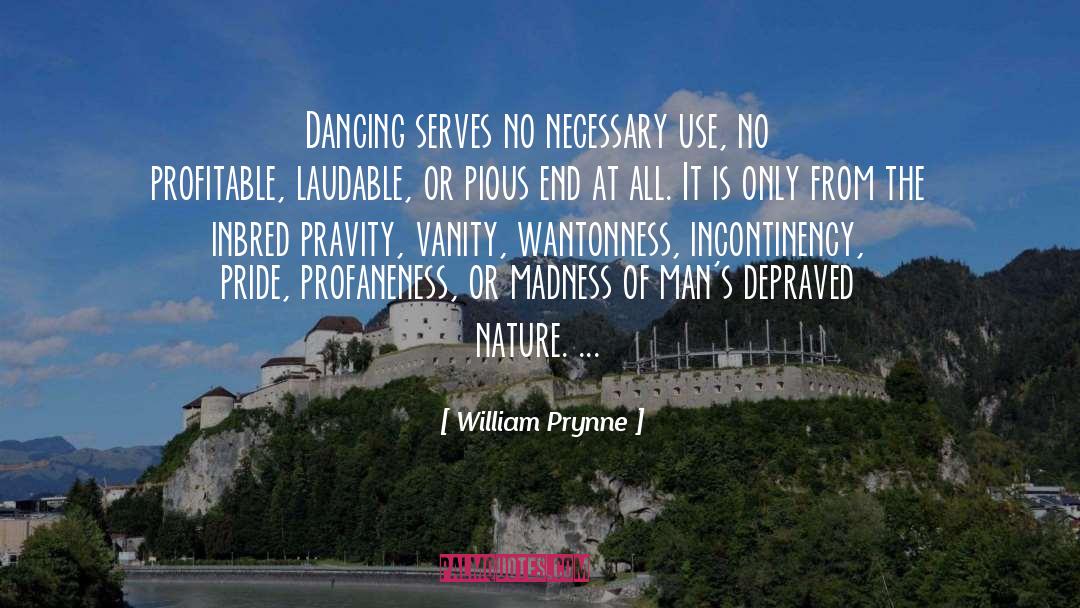 William Prynne Quotes: Dancing serves no necessary use,