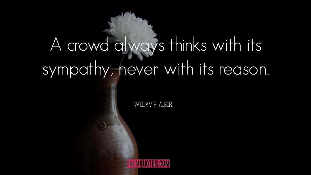 William R. Alger Quotes: A crowd always thinks with