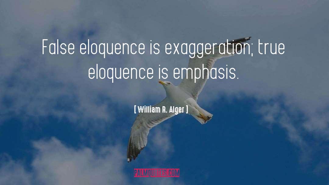 William R. Alger Quotes: False eloquence is exaggeration; true