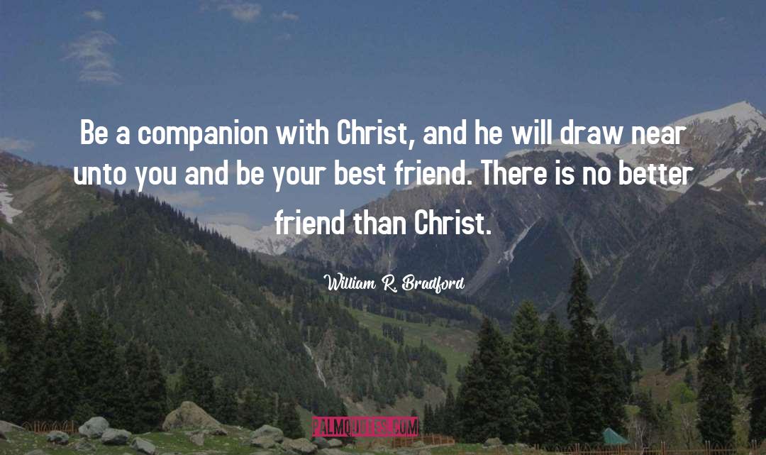 William R. Bradford Quotes: Be a companion with Christ,