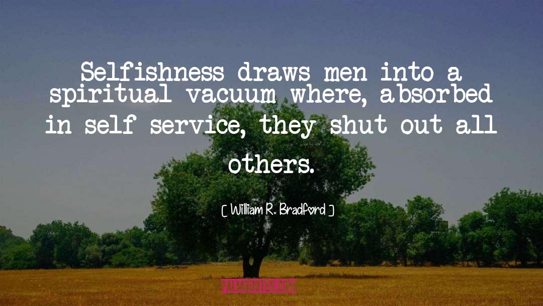 William R. Bradford Quotes: Selfishness draws men into a