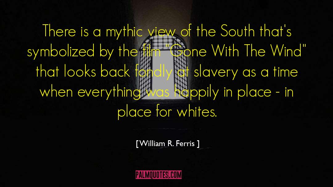 William R. Ferris Quotes: There is a mythic view