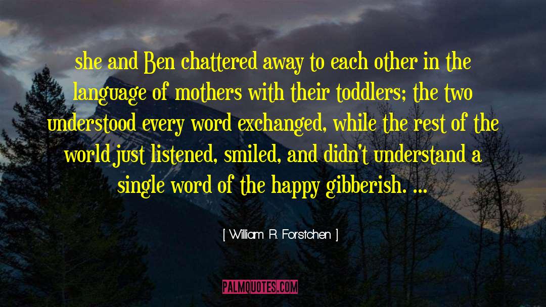 William R. Forstchen Quotes: she and Ben chattered away