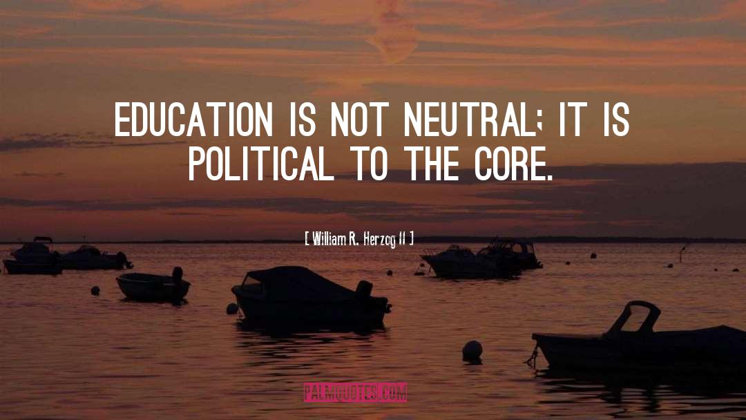 William R. Herzog II Quotes: Education is not neutral; it