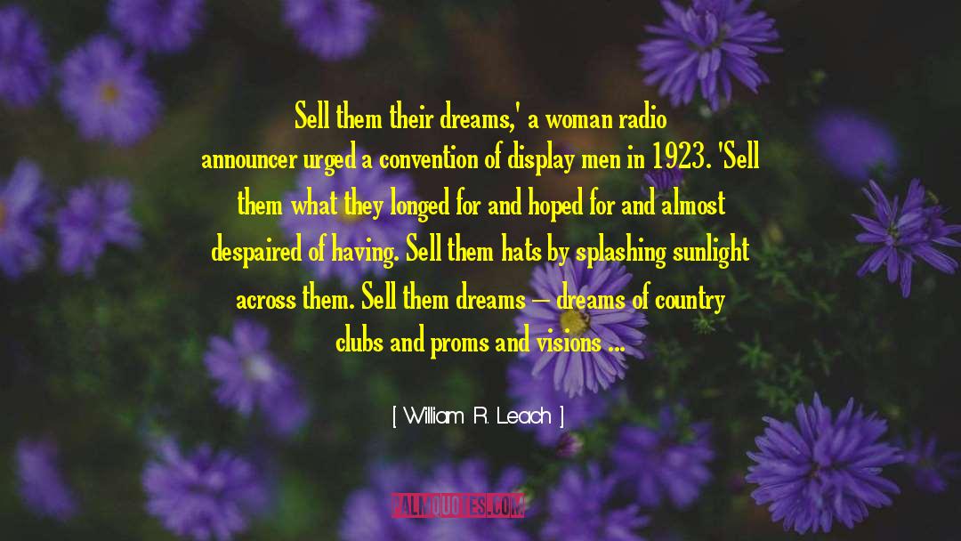 William R. Leach Quotes: Sell them their dreams,' a