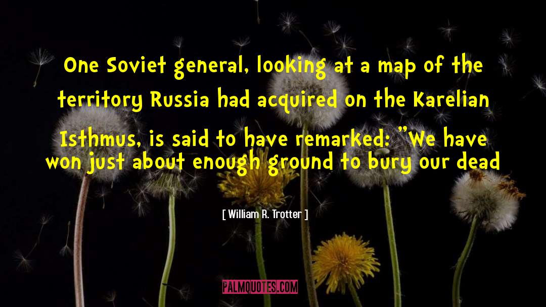 William R. Trotter Quotes: One Soviet general, looking at