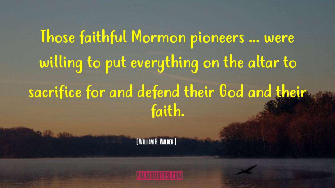 William R. Walker Quotes: Those faithful Mormon pioneers ...