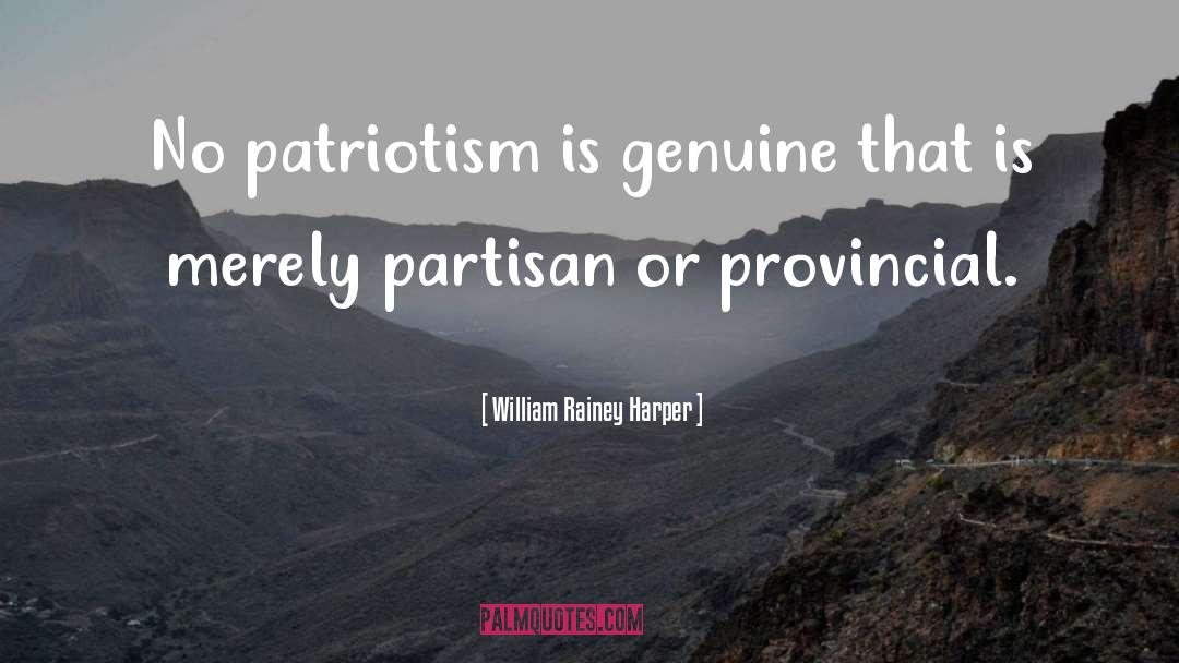 William Rainey Harper Quotes: No patriotism is genuine that