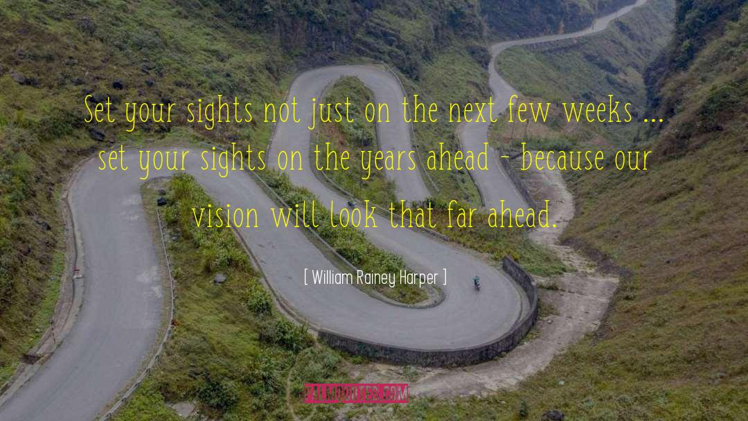 William Rainey Harper Quotes: Set your sights not just