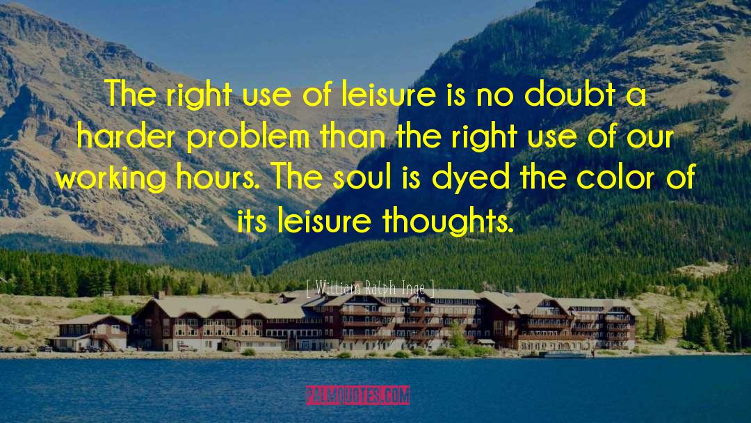 William Ralph Inge Quotes: The right use of leisure