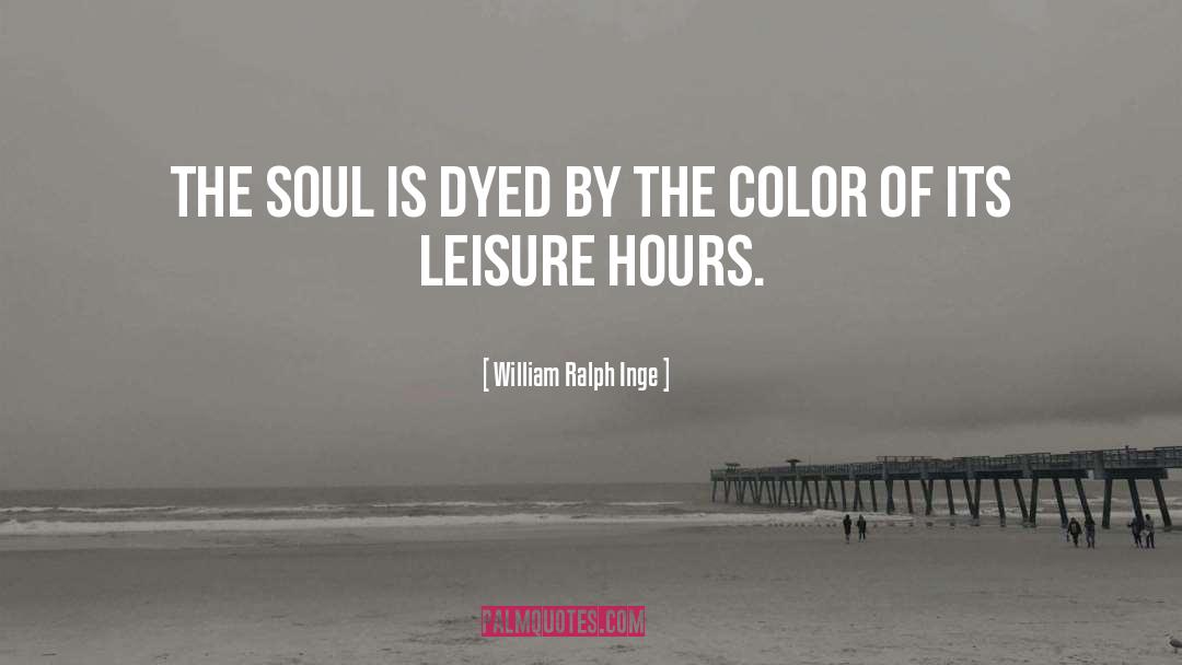 William Ralph Inge Quotes: The soul is dyed by