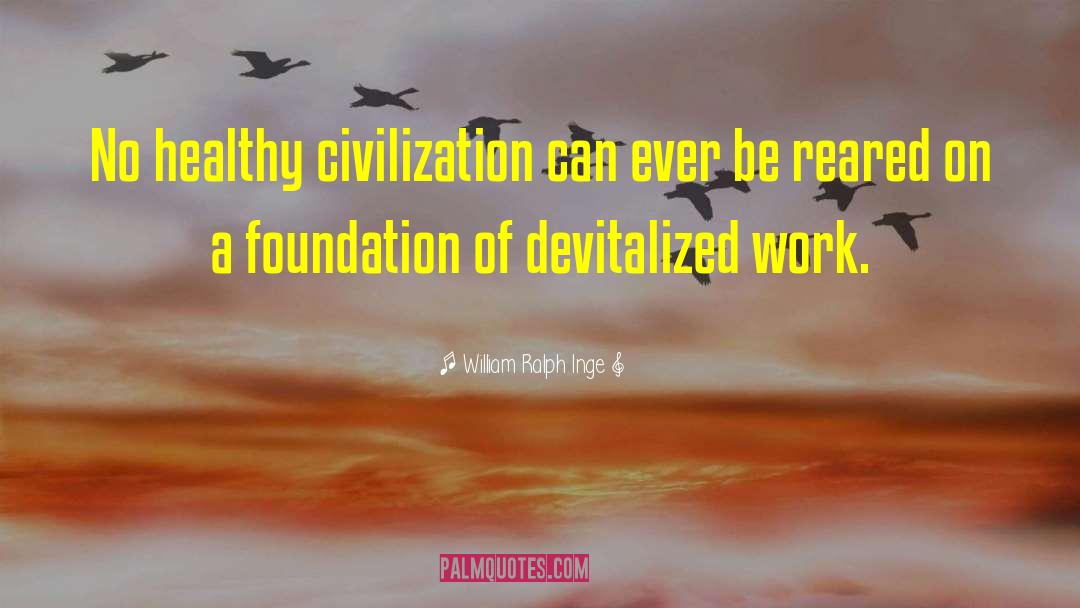 William Ralph Inge Quotes: No healthy civilization can ever