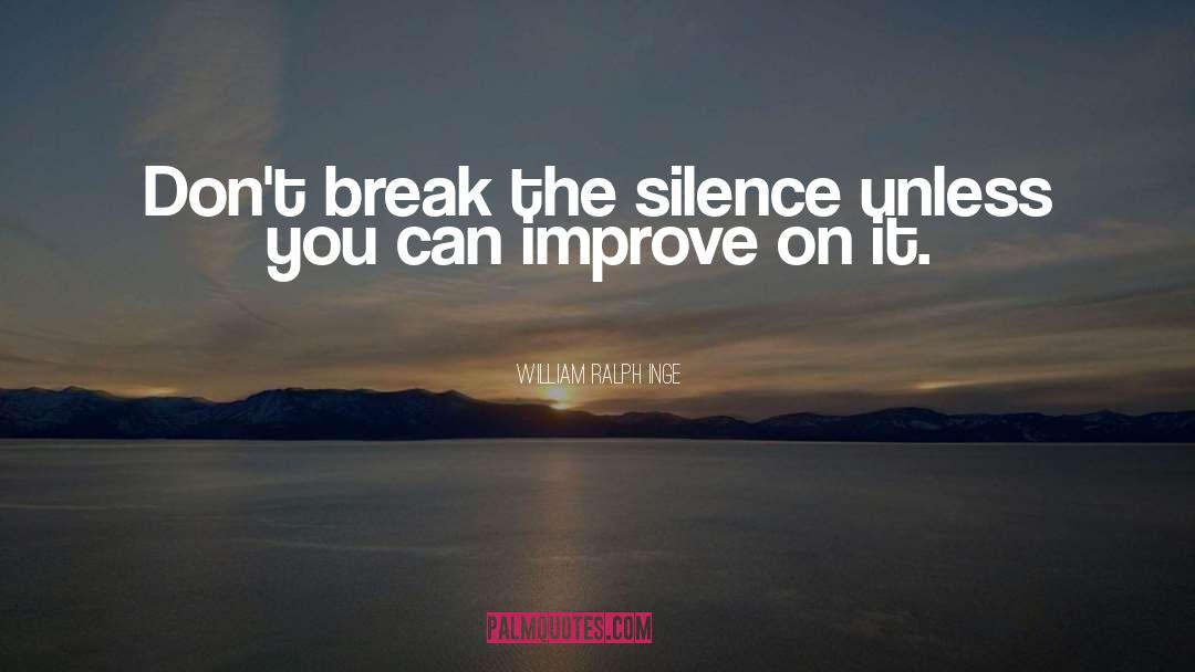 William Ralph Inge Quotes: Don't break the silence unless