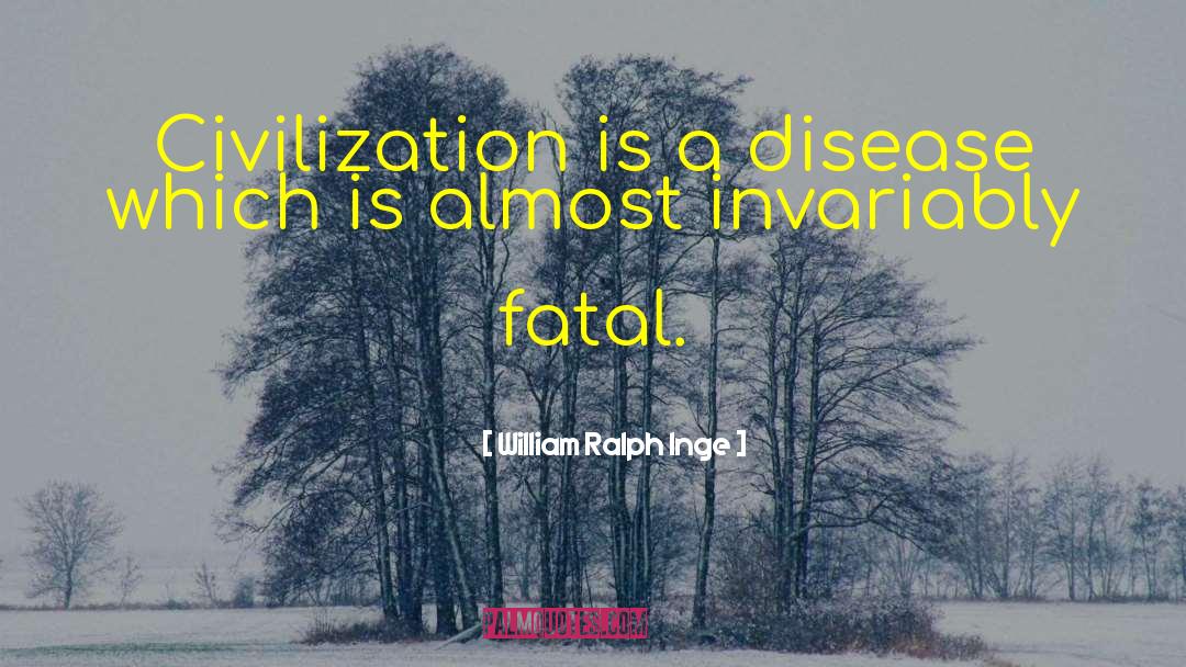 William Ralph Inge Quotes: Civilization is a disease which