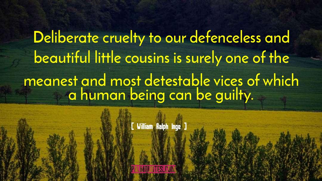 William Ralph Inge Quotes: Deliberate cruelty to our defenceless