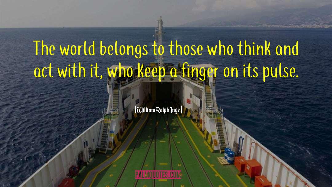 William Ralph Inge Quotes: The world belongs to those