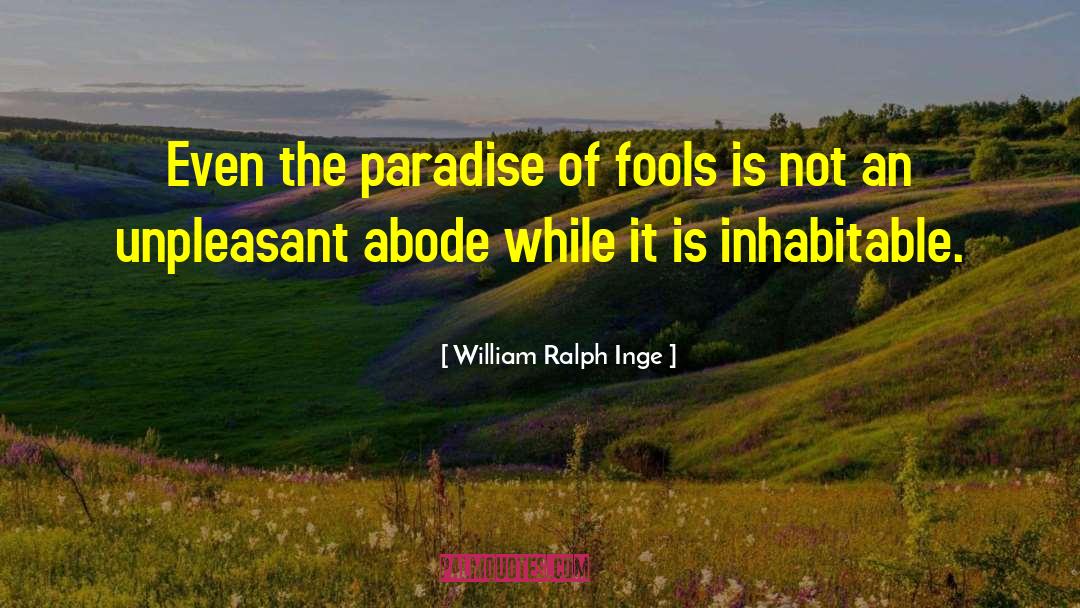 William Ralph Inge Quotes: Even the paradise of fools