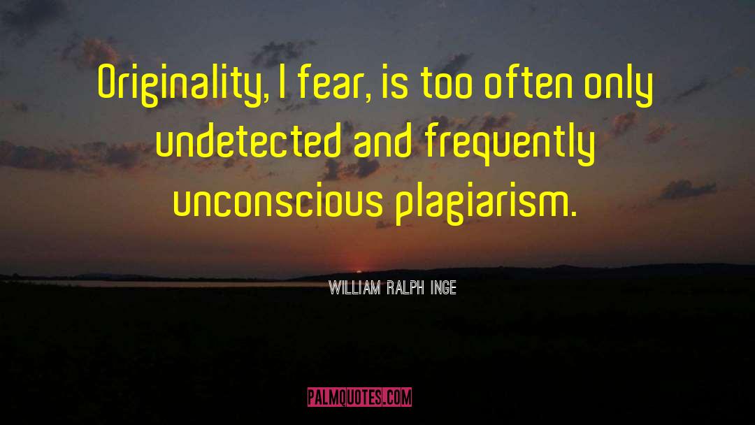 William Ralph Inge Quotes: Originality, I fear, is too