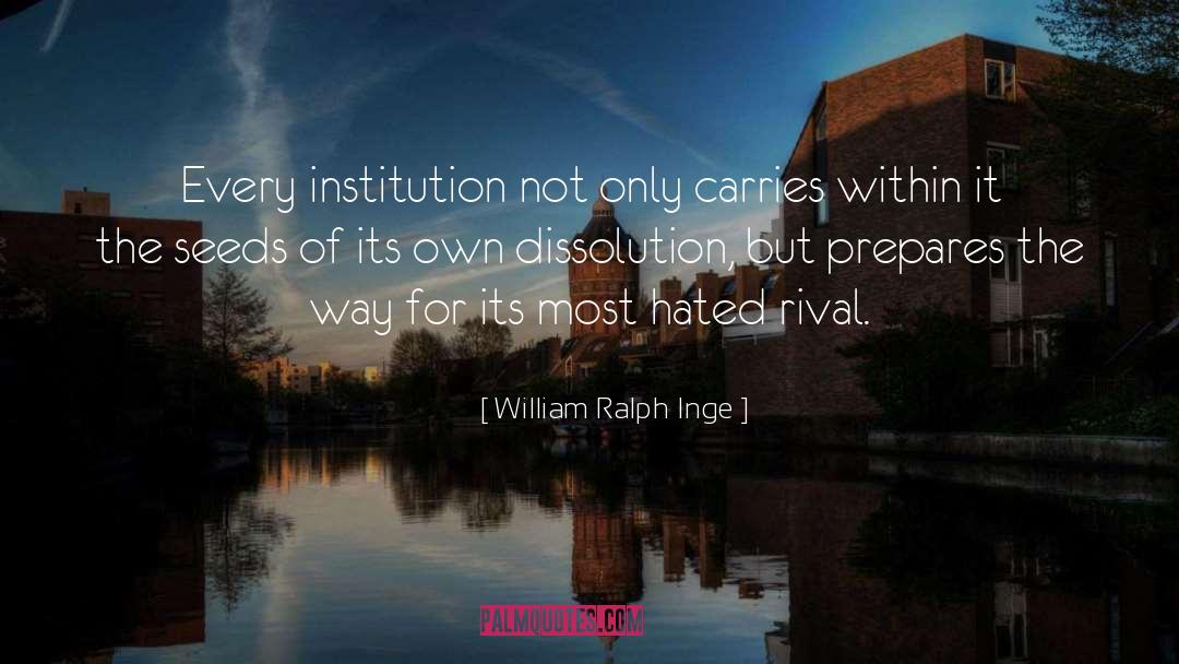 William Ralph Inge Quotes: Every institution not only carries