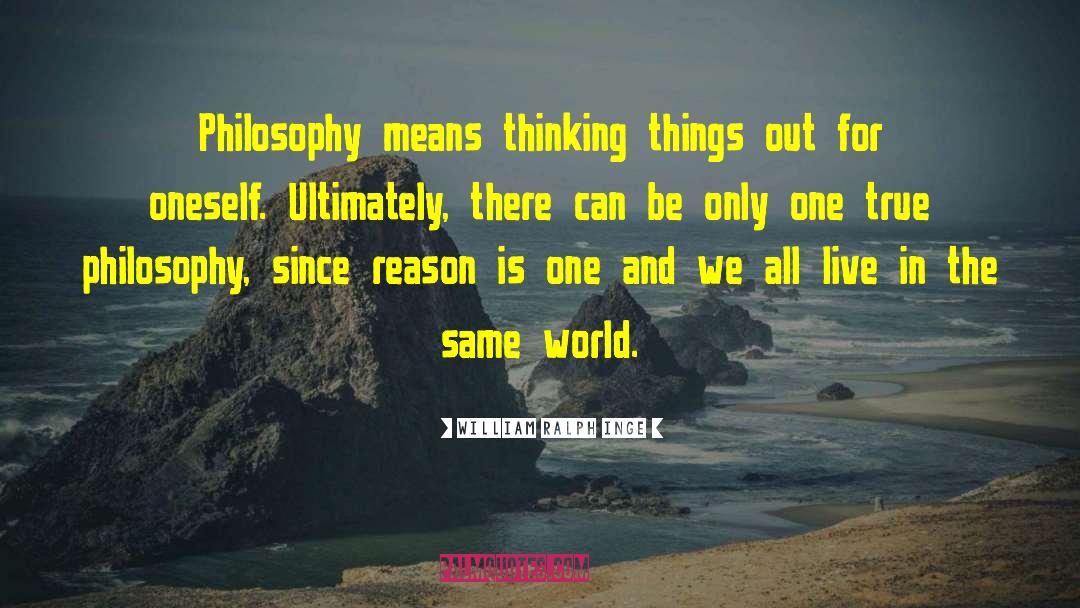 William Ralph Inge Quotes: Philosophy means thinking things out