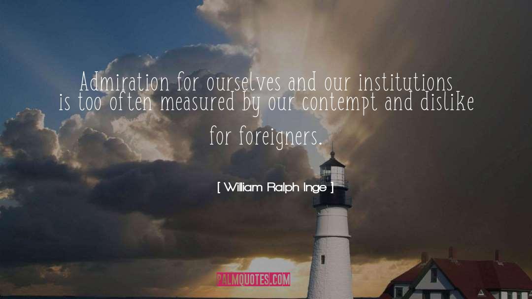 William Ralph Inge Quotes: Admiration for ourselves and our
