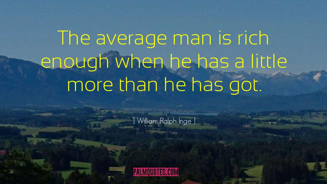 William Ralph Inge Quotes: The average man is rich