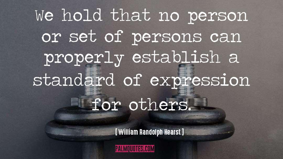 William Randolph Hearst Quotes: We hold that no person