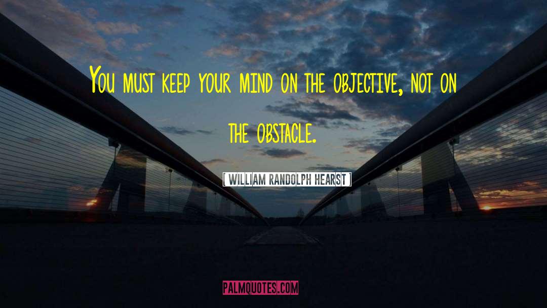 William Randolph Hearst Quotes: You must keep your mind