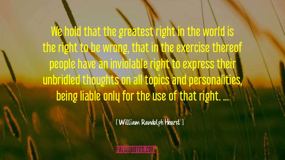 William Randolph Hearst Quotes: We hold that the greatest