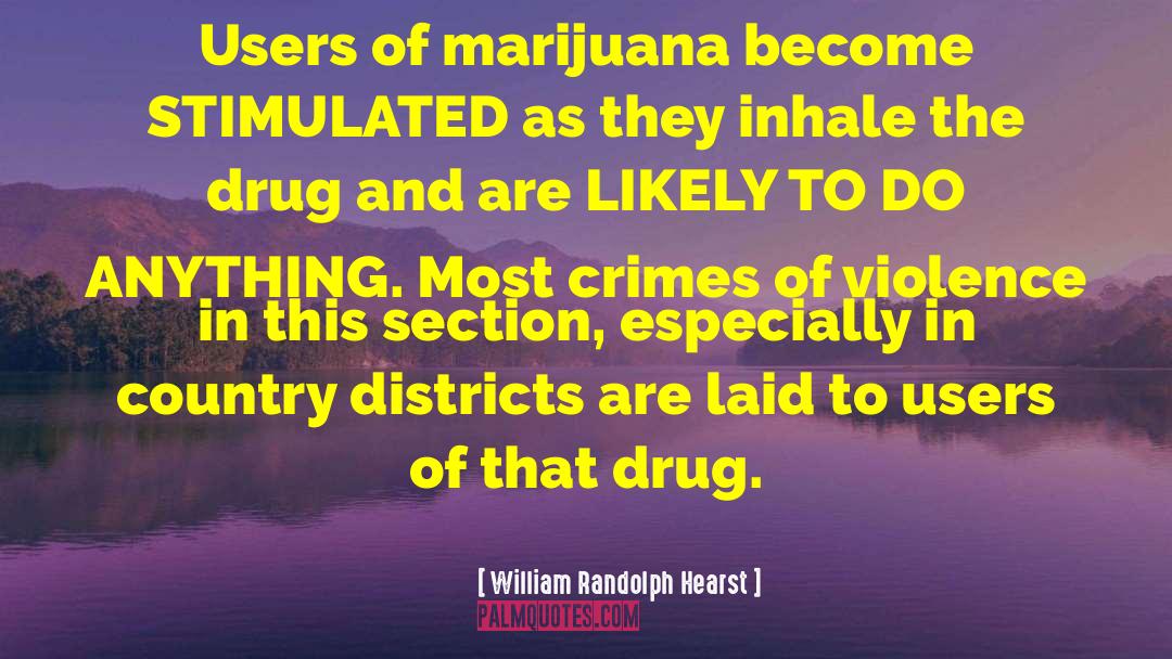 William Randolph Hearst Quotes: Users of marijuana become STIMULATED