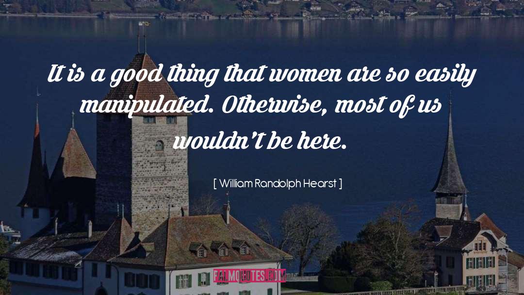 William Randolph Hearst Quotes: It is a good thing