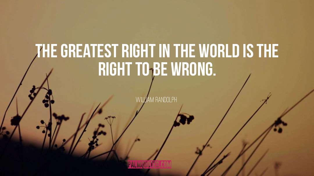 William Randolph Quotes: The greatest right in the
