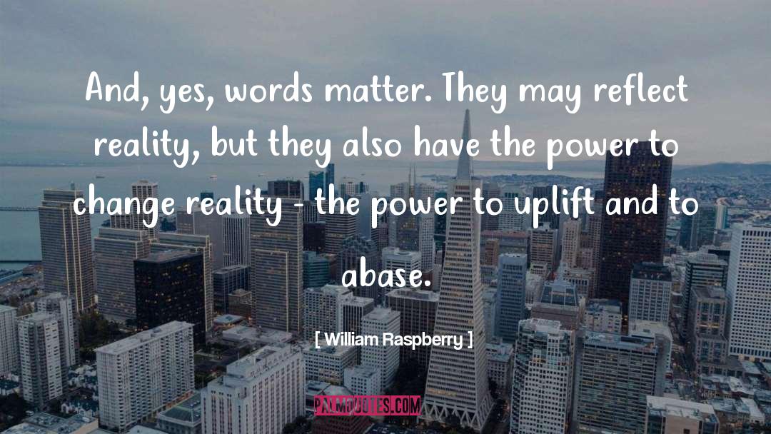 William Raspberry Quotes: And, yes, words matter. They
