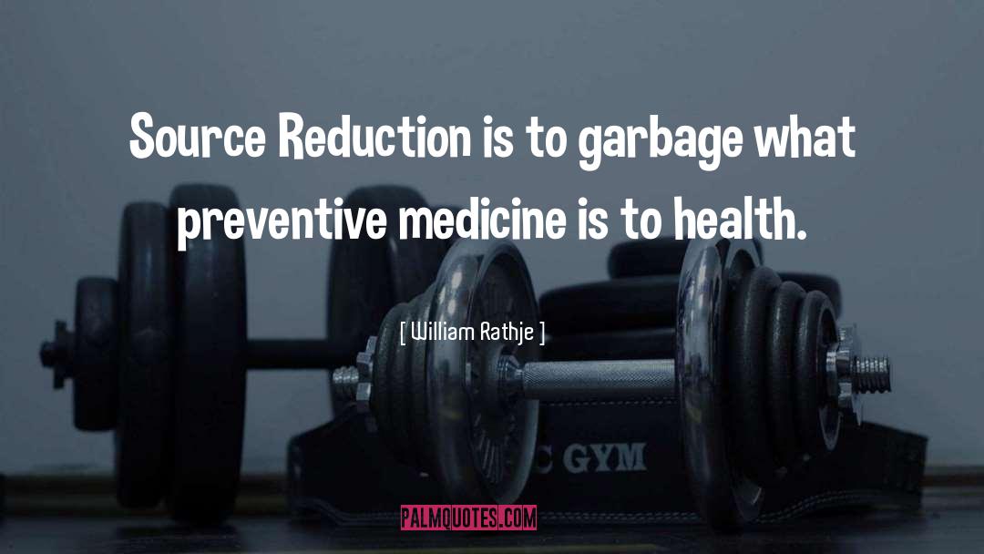 William Rathje Quotes: Source Reduction is to garbage