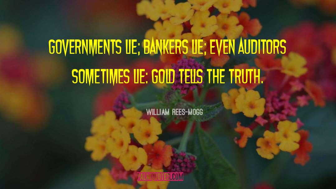 William Rees-Mogg Quotes: Governments lie; bankers lie; even
